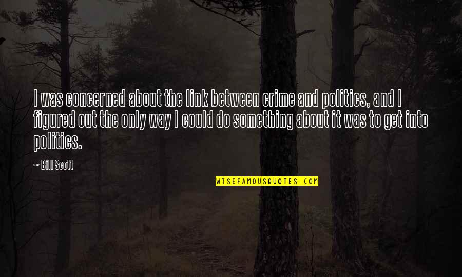 Do The Crime Quotes By Bill Scott: I was concerned about the link between crime Do The Crime Quotes By Bill Scott: I was concerned about the link between crime