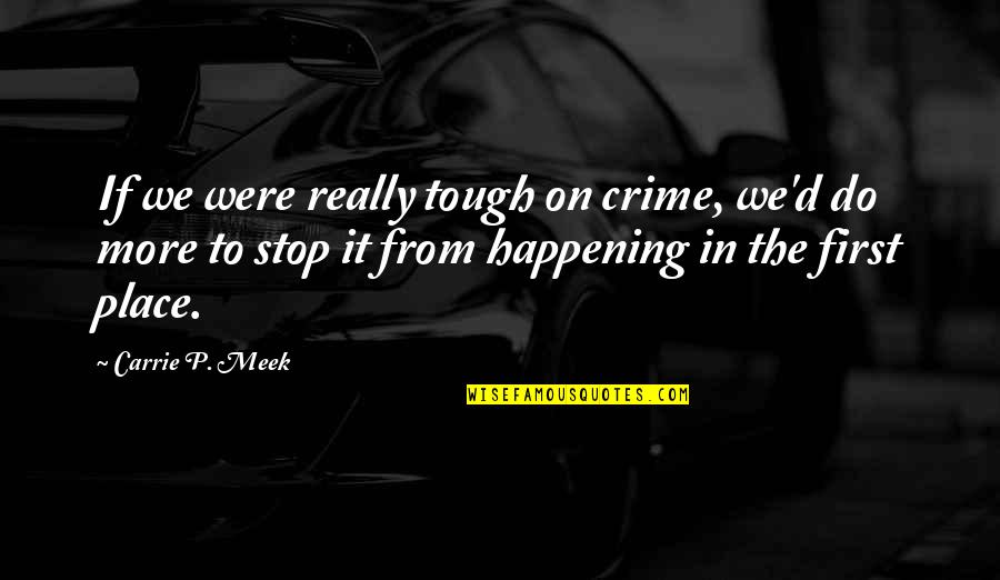 Do The Crime Quotes By Carrie P. Meek: If we were really tough on crime, we'd Do The Crime Quotes By Carrie P. Meek: If we were really tough on crime, we'd