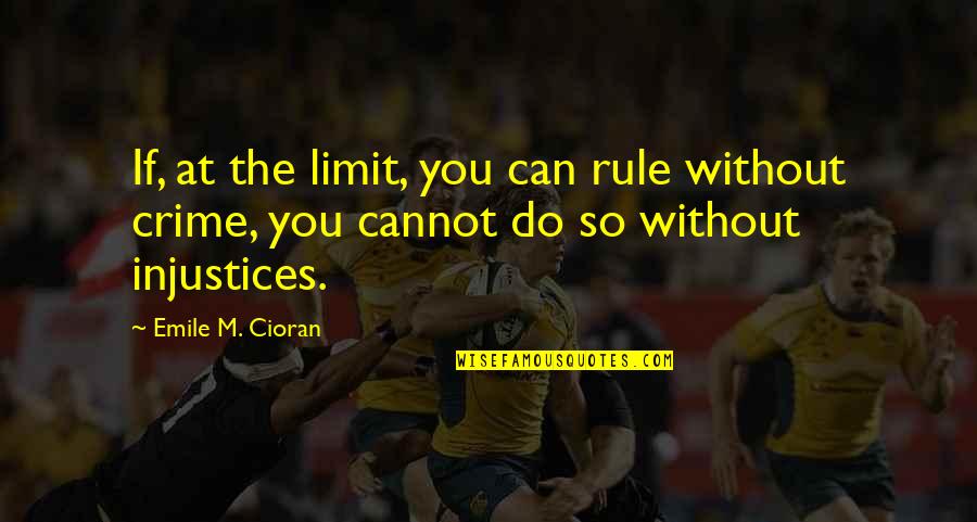Do The Crime Quotes By Emile M. Cioran: If, at the limit, you can rule without Do The Crime Quotes By Emile M. Cioran: If, at the limit, you can rule without