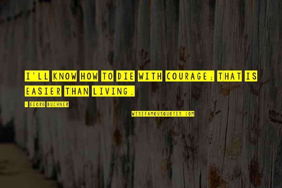 Do The Dew Quotes By Georg Buchner: I'll know how to die with courage; that Do The Dew Quotes By Georg Buchner: I'll know how to die with courage; that