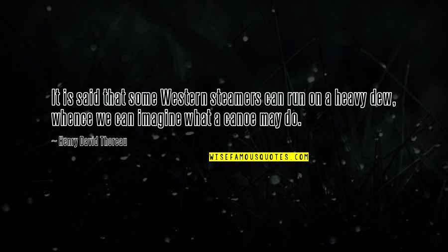 Do The Dew Quotes By Henry David Thoreau: It is said that some Western steamers can
