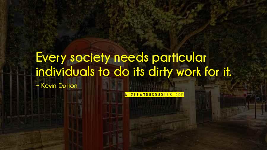 Do The Dirty Work Quotes By Kevin Dutton: Every society needs particular individuals to do its