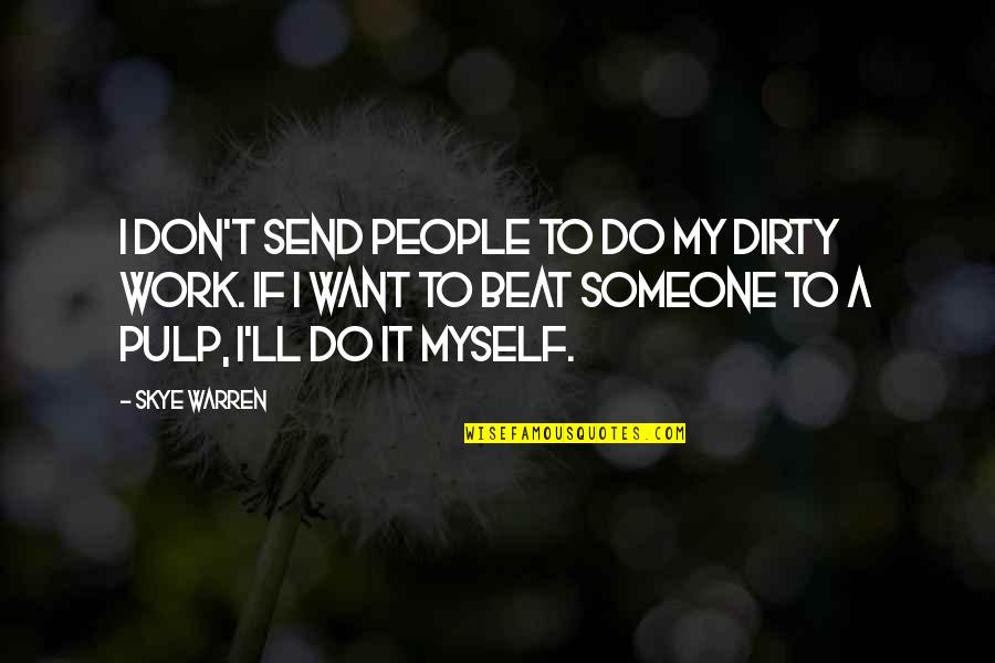 Do The Dirty Work Quotes By Skye Warren: I don't send people to do my dirty