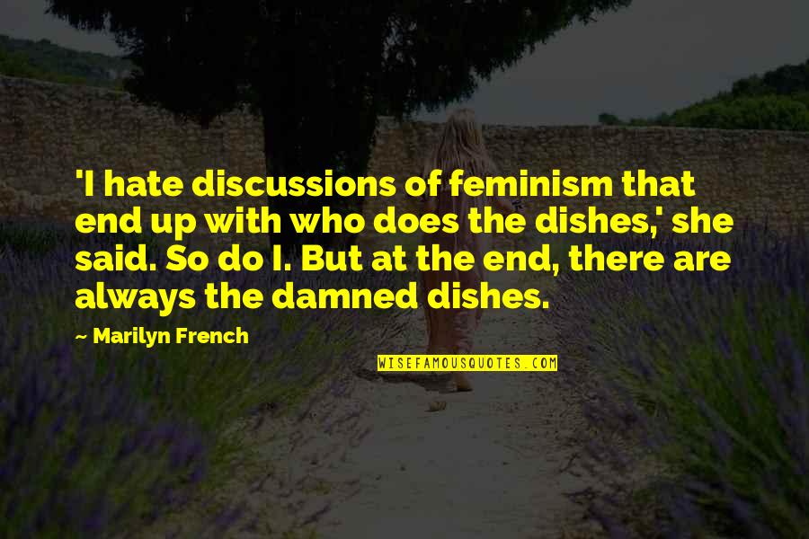 Do The Dishes Quotes By Marilyn French: 'I hate discussions of feminism that end up