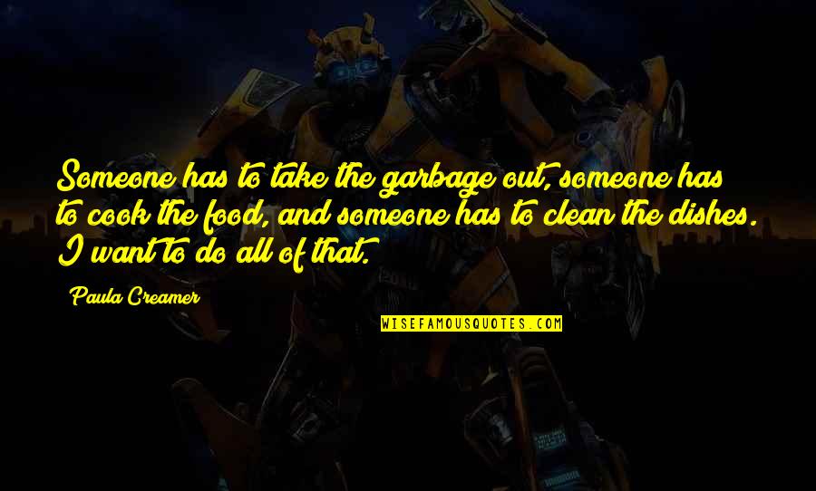 Do The Dishes Quotes By Paula Creamer: Someone has to take the garbage out, someone Do The Dishes Quotes By Paula Creamer: Someone has to take the garbage out, someone