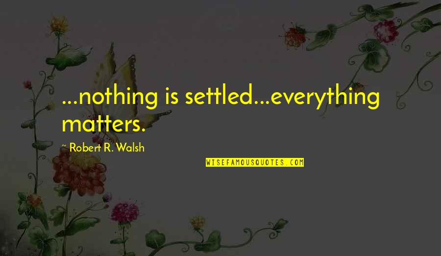 Do The Hard Right Not The Easy Wrong Quote Quotes By Robert R. Walsh: ...nothing is settled...everything matters. Do The Hard Right Not The Easy Wrong Quote Quotes By Robert R. Walsh: ...nothing is settled...everything matters.