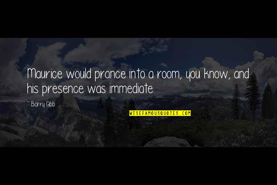 Do The Impossible Quotes Quotes By Barry Gibb: Maurice would prance into a room, you know,