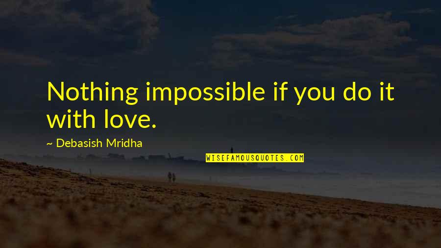 Do The Impossible Quotes Quotes By Debasish Mridha: Nothing impossible if you do it with love.