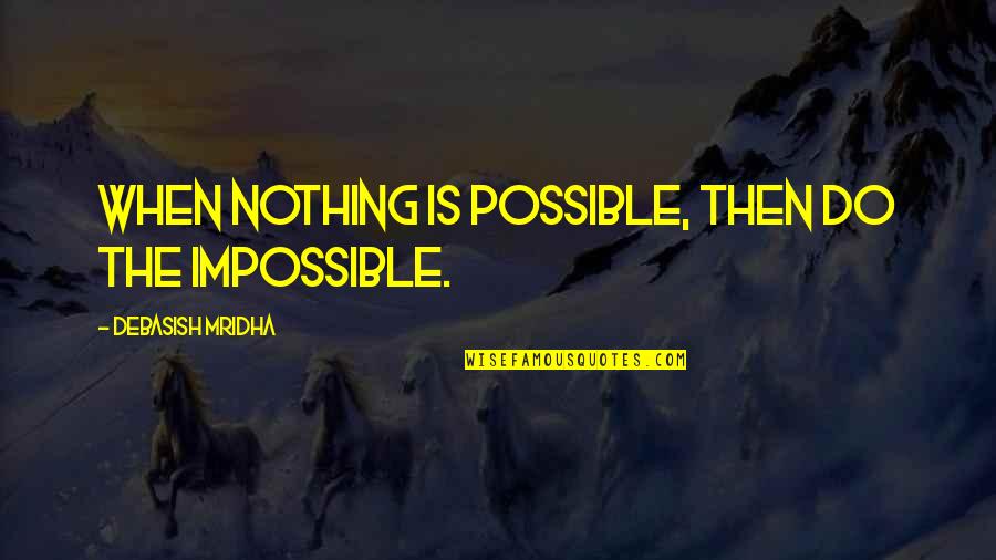 Do The Impossible Quotes Quotes By Debasish Mridha: When nothing is possible, then do the impossible.