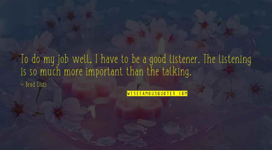 Do The Job Quotes By Brad Listi: To do my job well, I have to Do The Job Quotes By Brad Listi: To do my job well, I have to