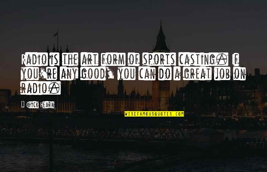 Do The Job Quotes By Chick Hearn: Radio is the art form of sports casting. Do The Job Quotes By Chick Hearn: Radio is the art form of sports casting.