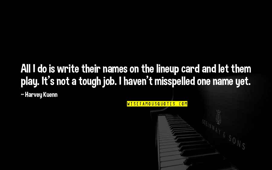 Do The Job Quotes By Harvey Kuenn: All I do is write their names on Do The Job Quotes By Harvey Kuenn: All I do is write their names on