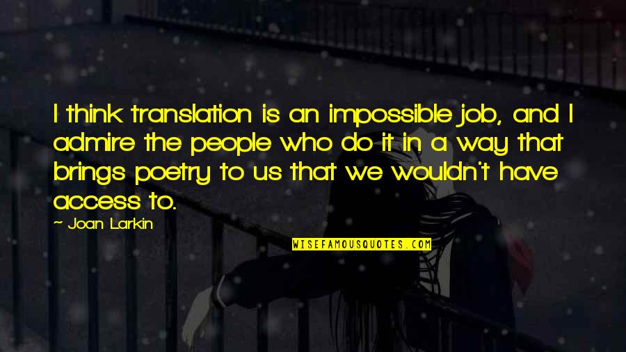 Do The Job Quotes By Joan Larkin: I think translation is an impossible job, and Do The Job Quotes By Joan Larkin: I think translation is an impossible job, and