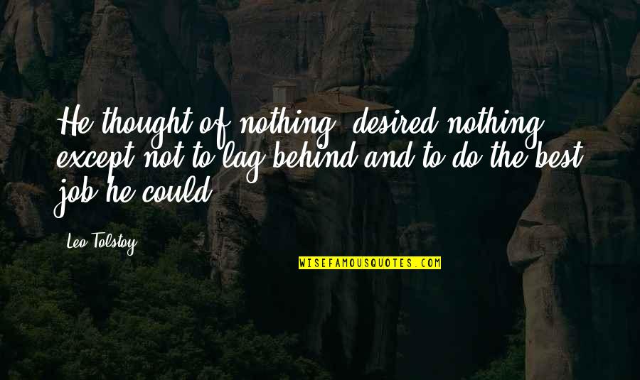 Do The Job Quotes By Leo Tolstoy: He thought of nothing, desired nothing, except not Do The Job Quotes By Leo Tolstoy: He thought of nothing, desired nothing, except not
