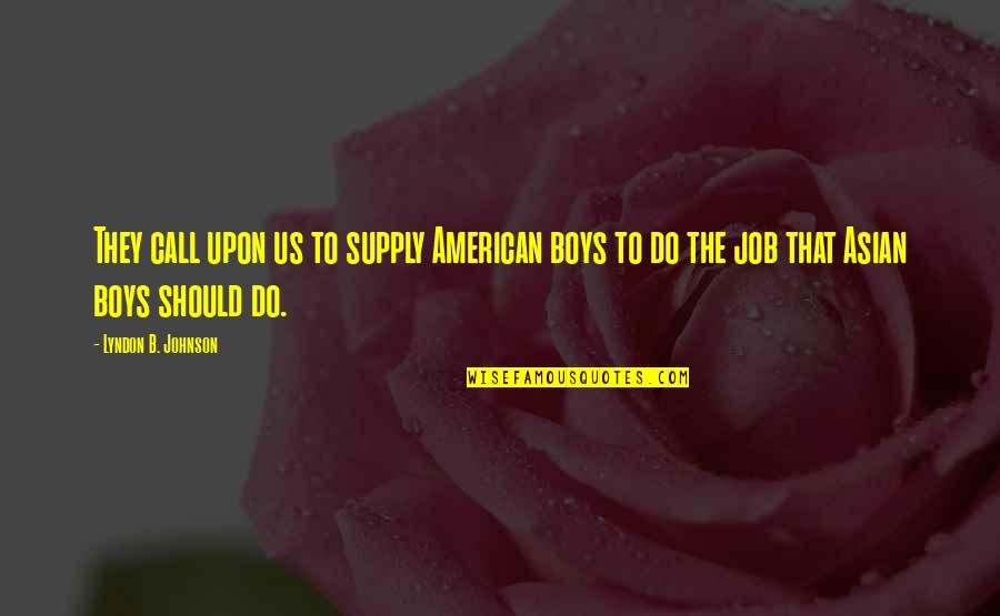 Do The Job Quotes By Lyndon B. Johnson: They call upon us to supply American boys Do The Job Quotes By Lyndon B. Johnson: They call upon us to supply American boys