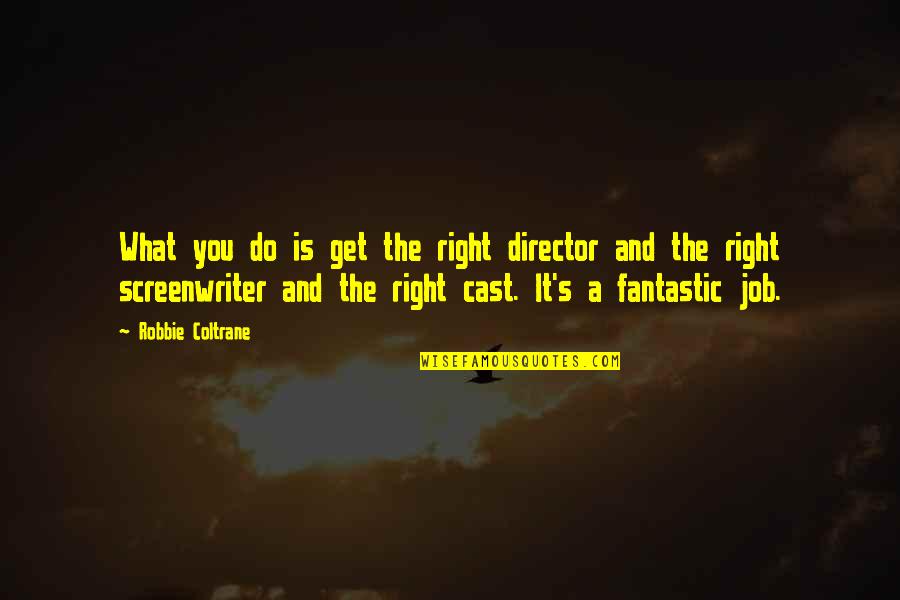 Do The Job Quotes By Robbie Coltrane: What you do is get the right director Do The Job Quotes By Robbie Coltrane: What you do is get the right director