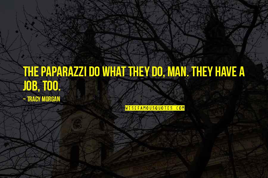 Do The Job Quotes By Tracy Morgan: The paparazzi do what they do, man. They Do The Job Quotes By Tracy Morgan: The paparazzi do what they do, man. They