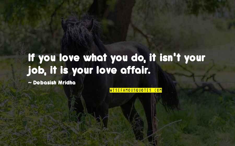 Do The Job You Love Quotes By Debasish Mridha: If you love what you do, it isn't