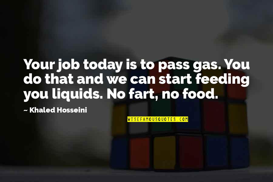 Do The Job You Love Quotes By Khaled Hosseini: Your job today is to pass gas. You