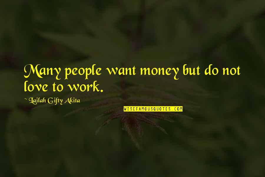 Do The Job You Love Quotes By Lailah Gifty Akita: Many people want money but do not love