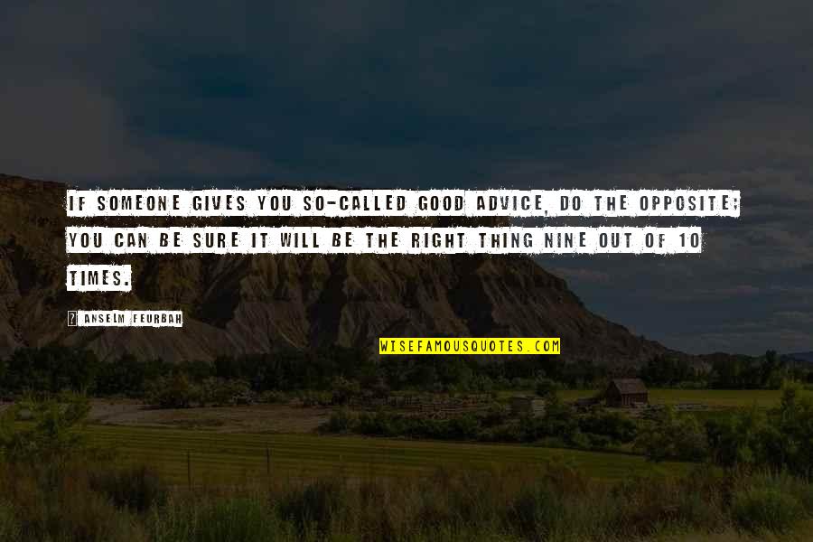 Do The Opposite Quotes By Anselm Feurbah: If someone gives you so-called good advice, do