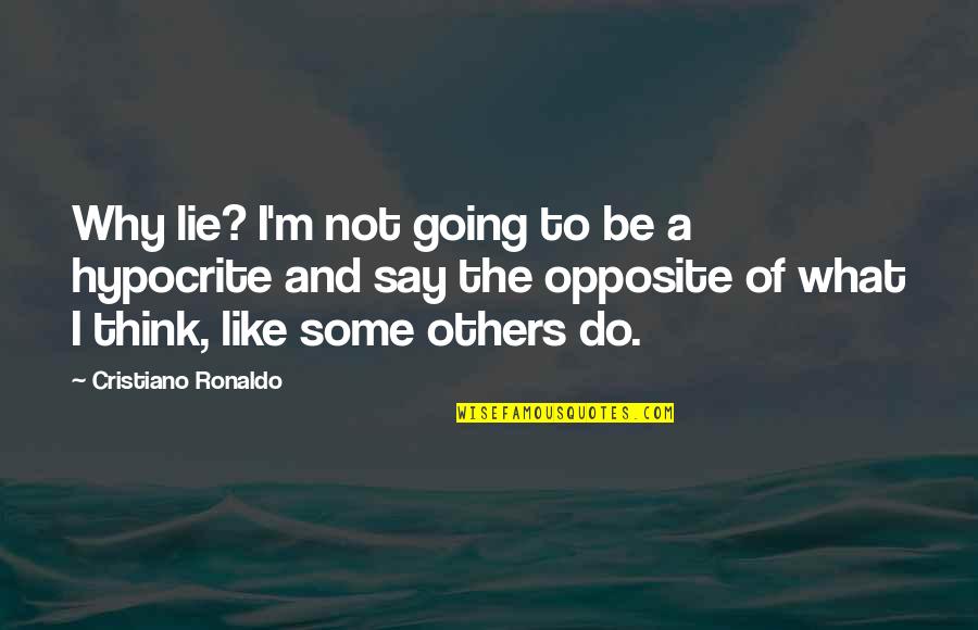 Do The Opposite Quotes By Cristiano Ronaldo: Why lie? I'm not going to be a