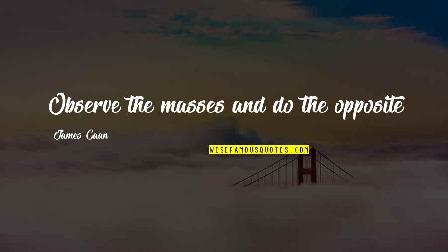 Do The Opposite Quotes By James Caan: Observe the masses and do the opposite