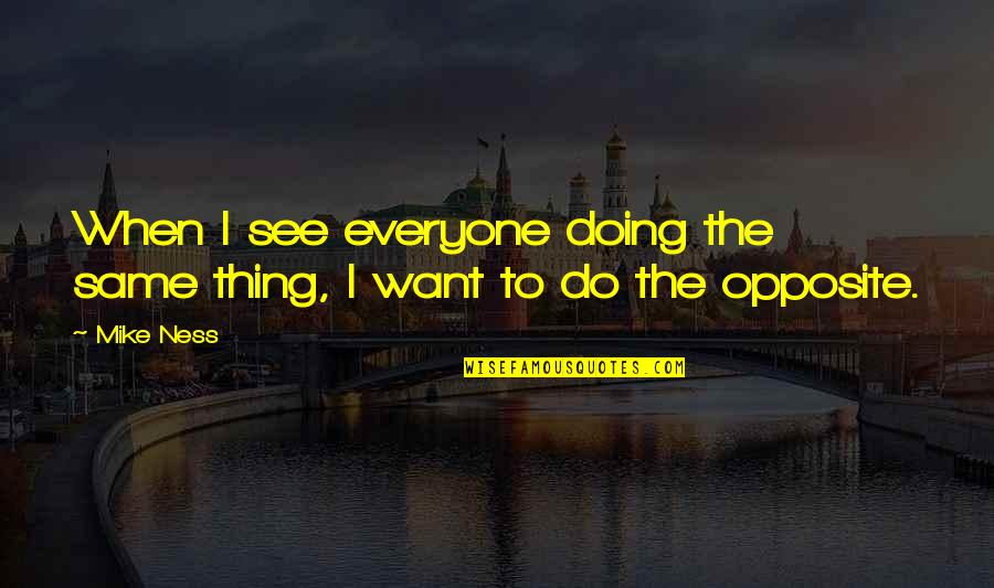 Do The Opposite Quotes By Mike Ness: When I see everyone doing the same thing,