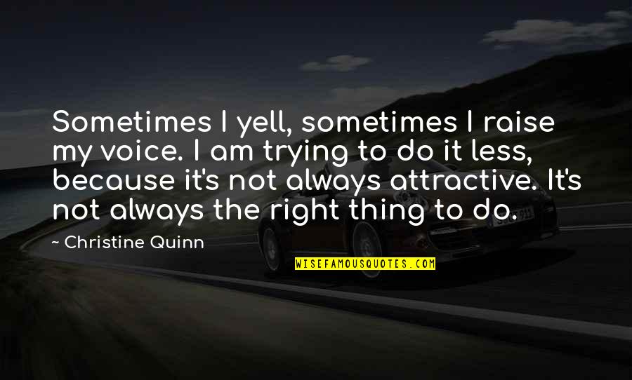 Do The Right Thing Best Quotes By Christine Quinn: Sometimes I yell, sometimes I raise my voice.