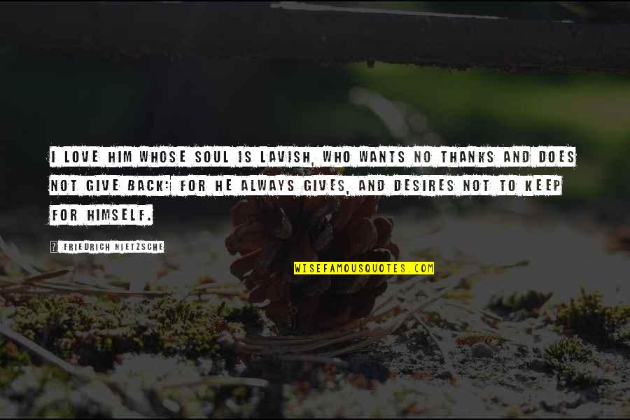 Do The Right Thing Miller High Life Quotes By Friedrich Nietzsche: I love him whose soul is lavish, who Do The Right Thing Miller High Life Quotes By Friedrich Nietzsche: I love him whose soul is lavish, who