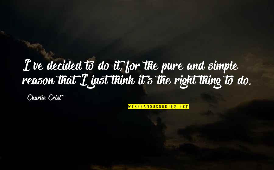 Do The Right Thing Quotes By Charlie Crist: I've decided to do it, for the pure