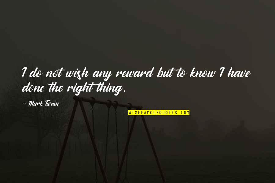 Do The Right Thing Quotes By Mark Twain: I do not wish any reward but to