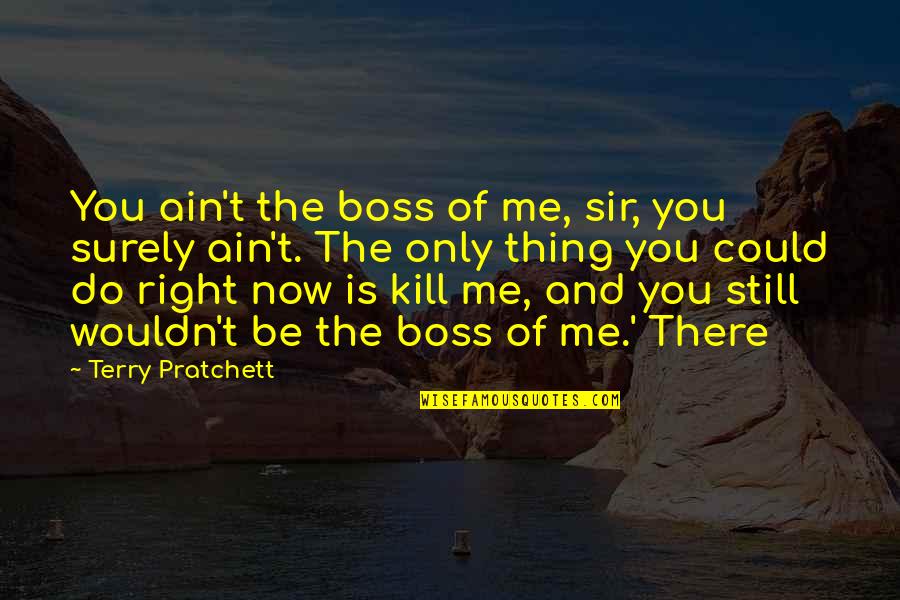Do The Right Thing Quotes By Terry Pratchett: You ain't the boss of me, sir, you