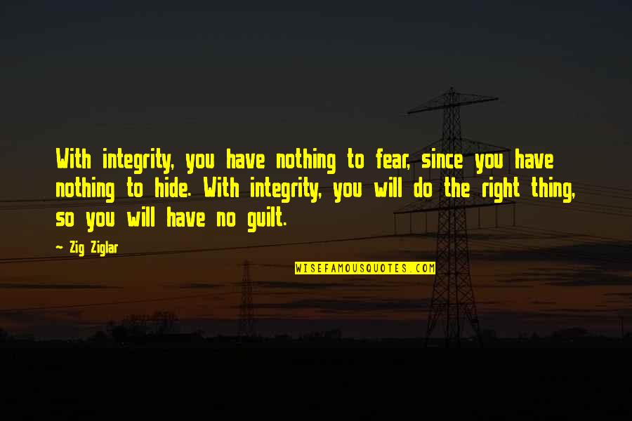 Do The Right Thing Quotes By Zig Ziglar: With integrity, you have nothing to fear, since