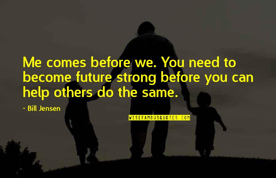 Do The Same Quotes By Bill Jensen: Me comes before we. You need to become