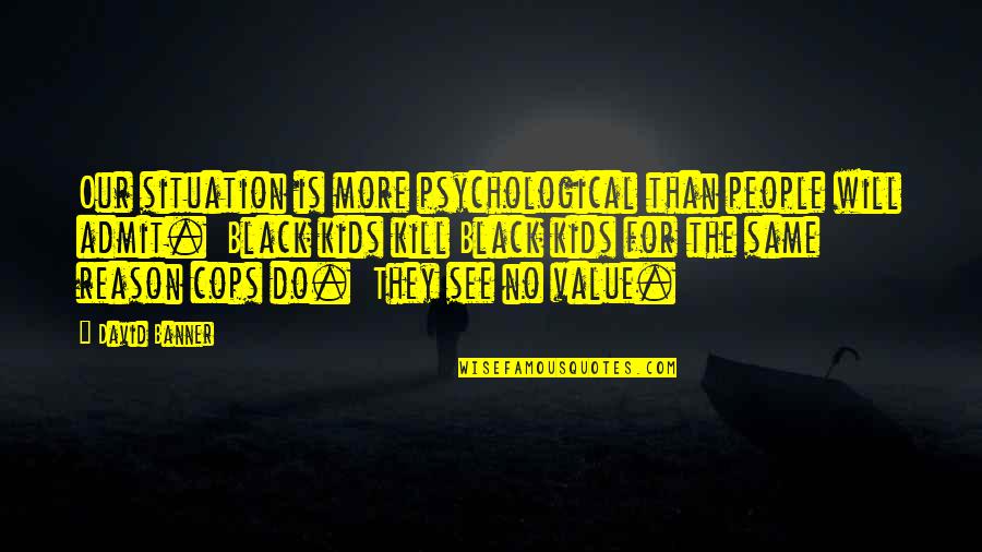 Do The Same Quotes By David Banner: Our situation is more psychological than people will