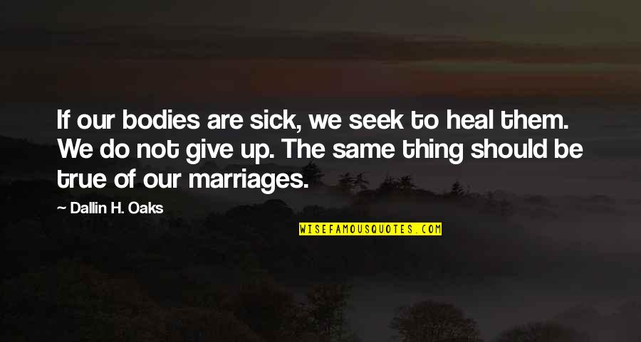 Do The Same Thing Quotes By Dallin H. Oaks: If our bodies are sick, we seek to