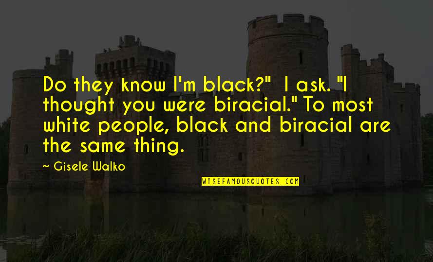 Do The Same Thing Quotes By Gisele Walko: Do they know I'm black?" I ask. "I