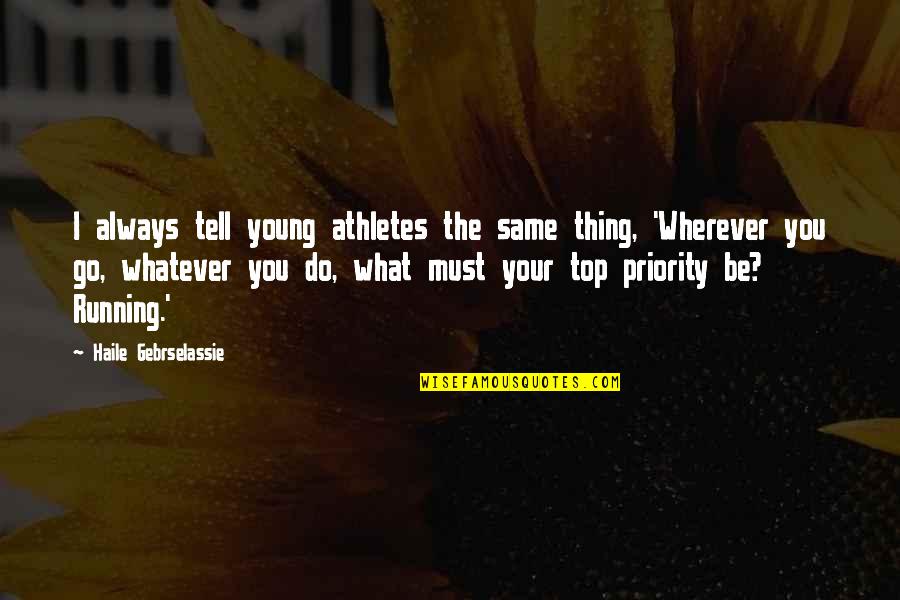 Do The Same Thing Quotes By Haile Gebrselassie: I always tell young athletes the same thing,