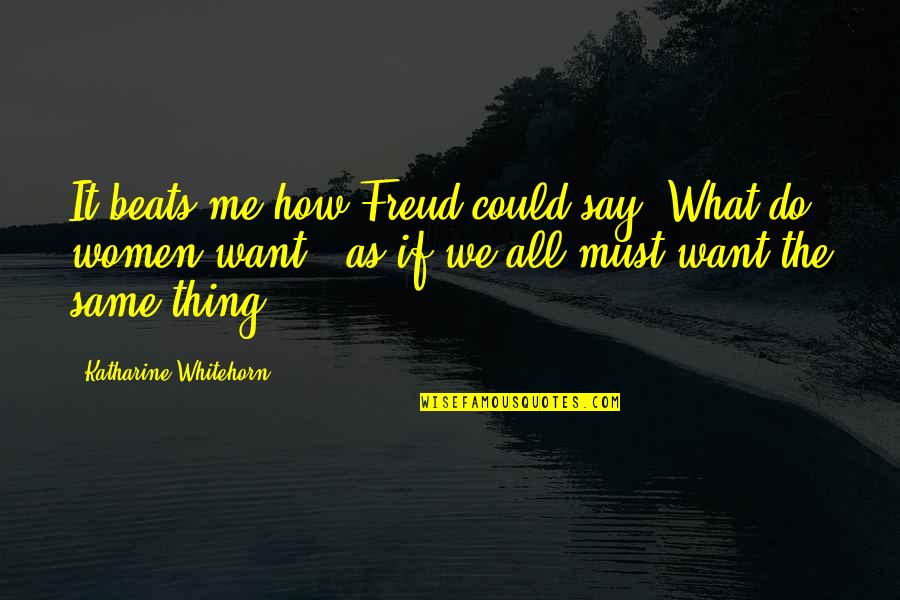 Do The Same Thing Quotes By Katharine Whitehorn: It beats me how Freud could say "What
