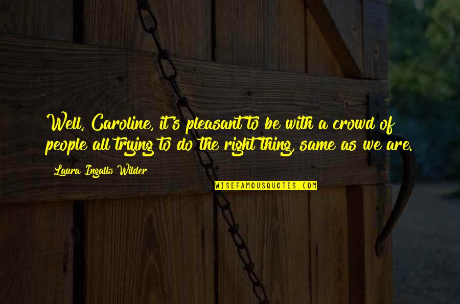 Do The Same Thing Quotes By Laura Ingalls Wilder: Well, Caroline, it's pleasant to be with a