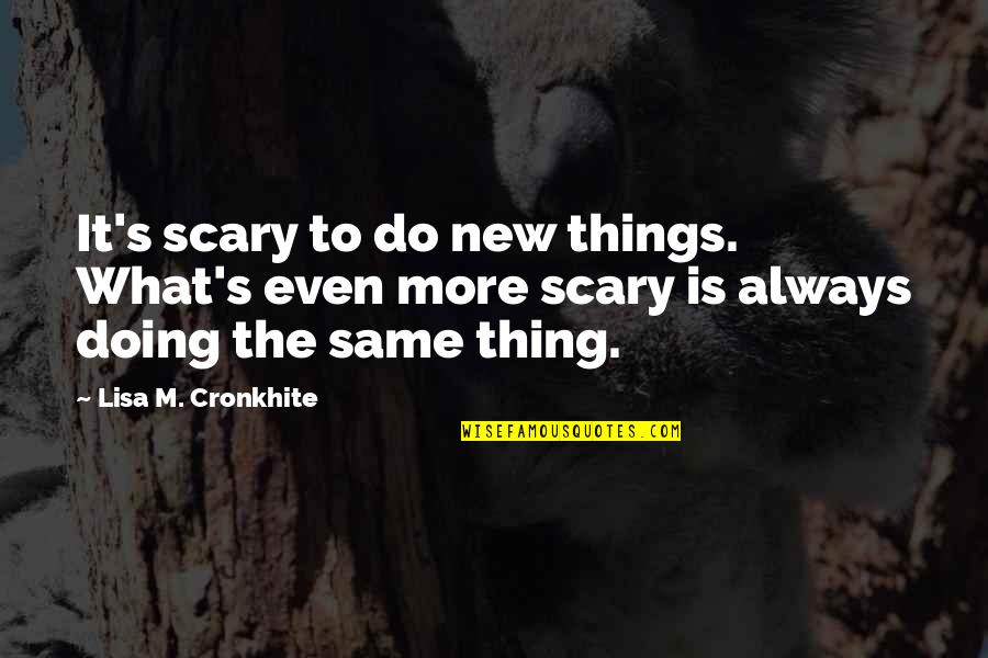 Do The Same Thing Quotes By Lisa M. Cronkhite: It's scary to do new things. What's even