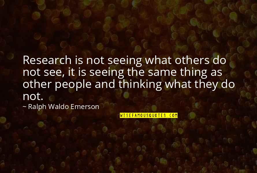 Do The Same Thing Quotes By Ralph Waldo Emerson: Research is not seeing what others do not