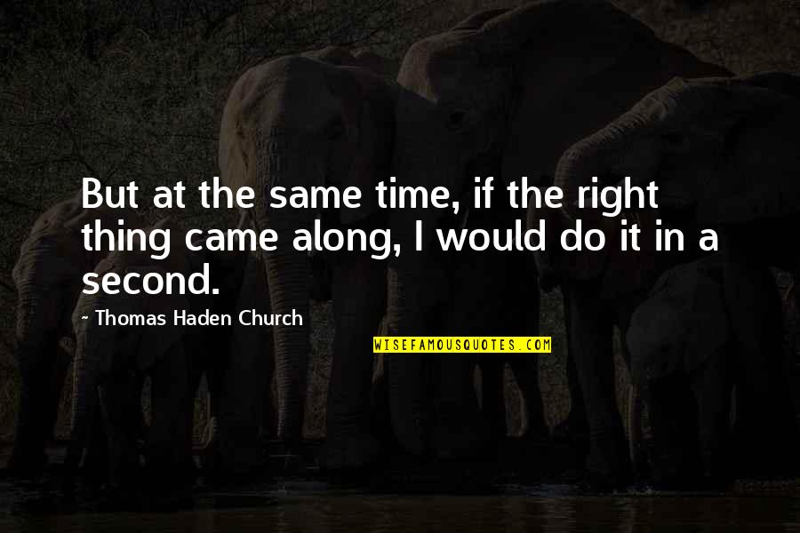 Do The Same Thing Quotes By Thomas Haden Church: But at the same time, if the right