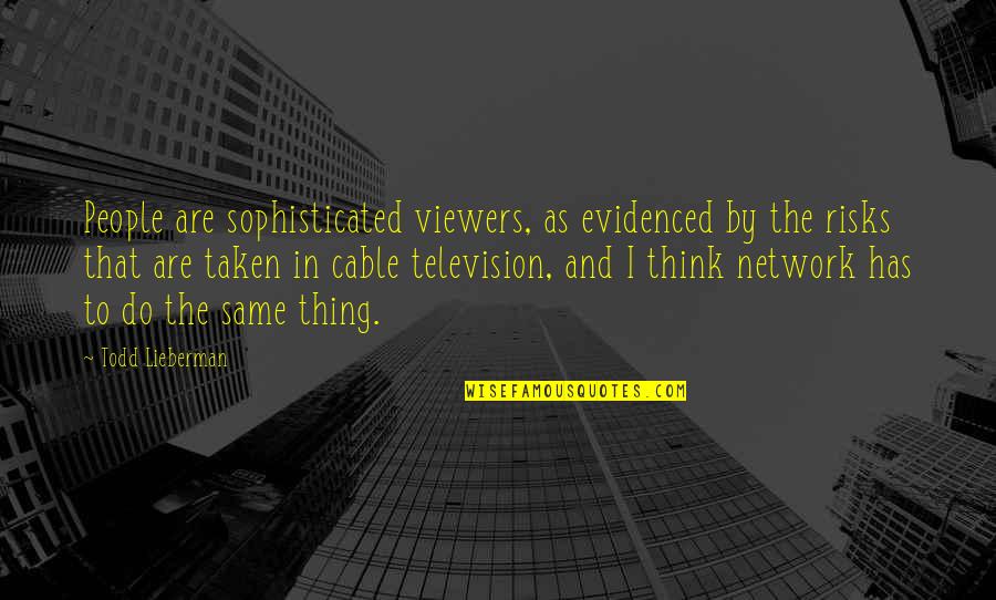 Do The Same Thing Quotes By Todd Lieberman: People are sophisticated viewers, as evidenced by the