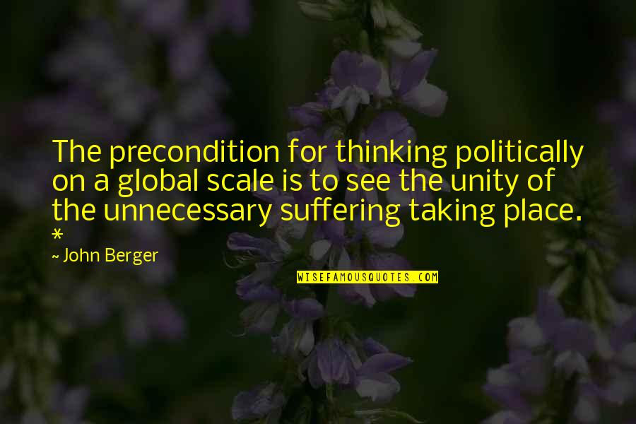 Do The Things You Dont Want To Do Quotes By John Berger: The precondition for thinking politically on a global