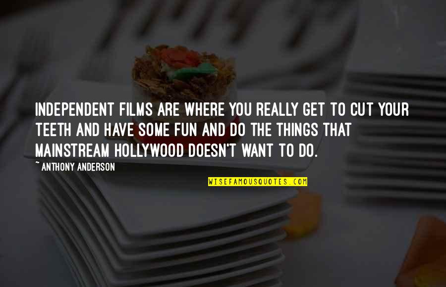 Do The Things You Want Quotes By Anthony Anderson: Independent films are where you really get to