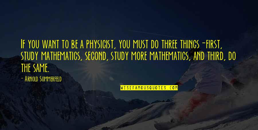 Do The Things You Want Quotes By Arnold Sommerfeld: If you want to be a physicist, you