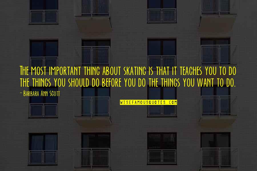 Do The Things You Want Quotes By Barbara Ann Scott: The most important thing about skating is that