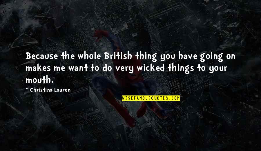 Do The Things You Want Quotes By Christina Lauren: Because the whole British thing you have going